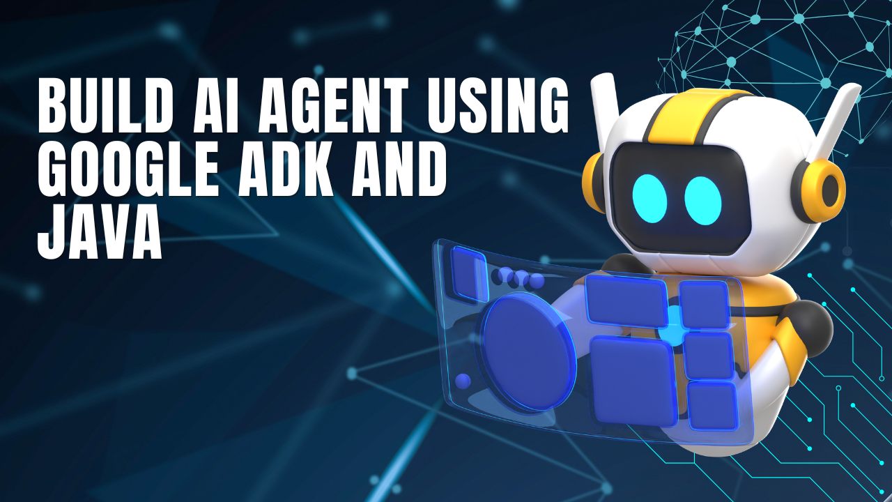 Building AI Agents with Google Agent Development Kit (ADK) and Java