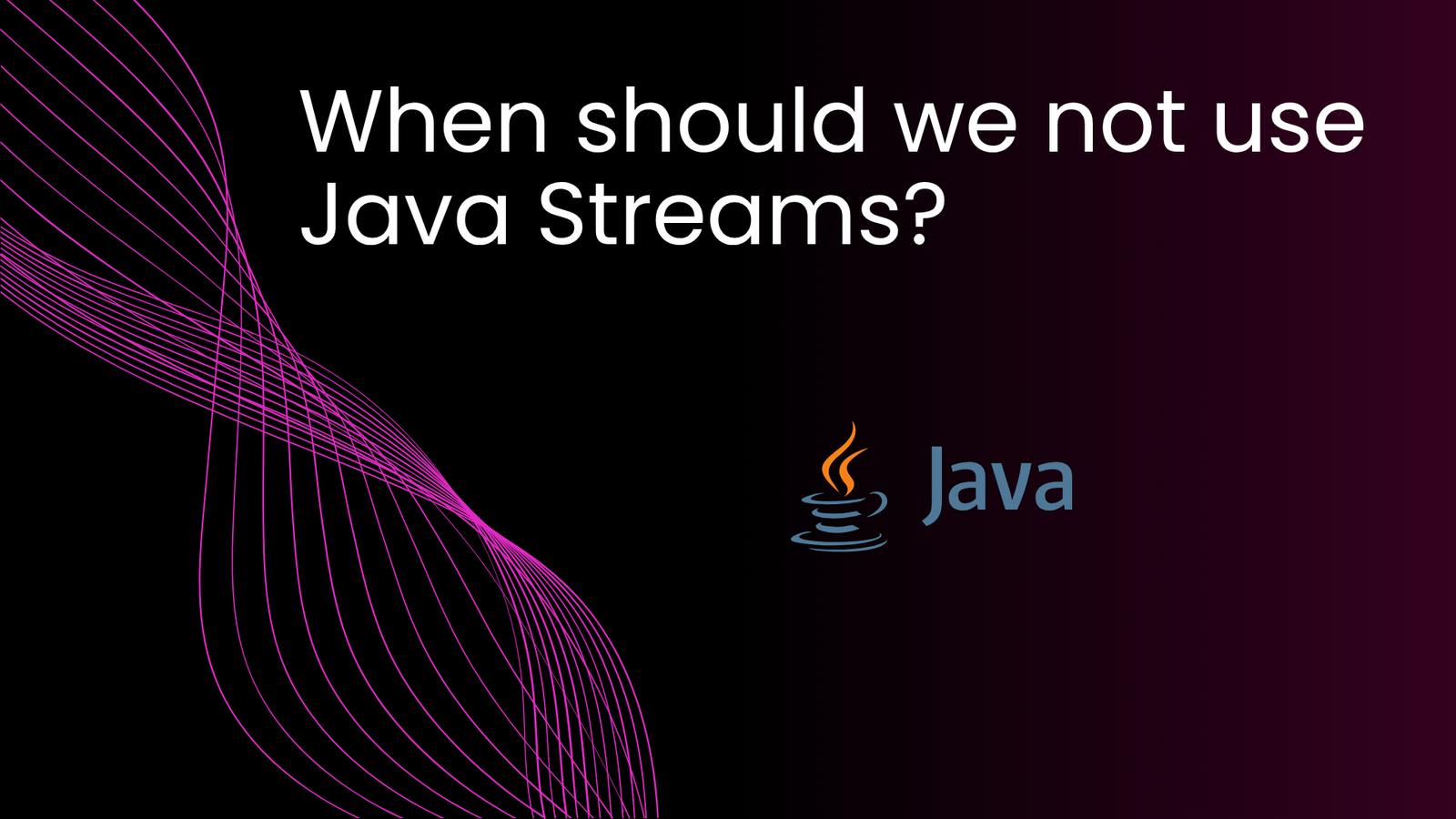 When should we not use Java Streams?