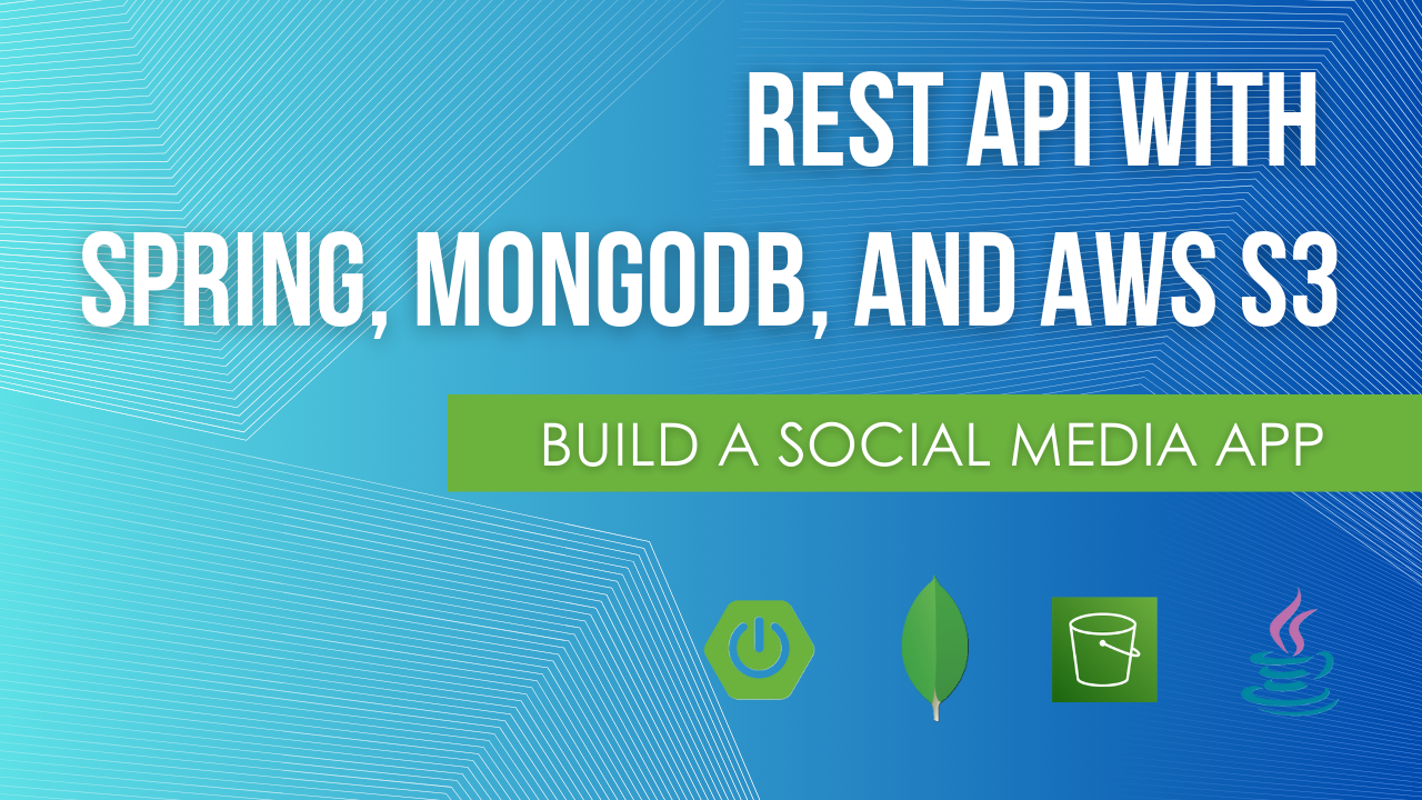 REST API with Spring Boot, MongoDB, and AWS S3: Build a Social Media App Backend